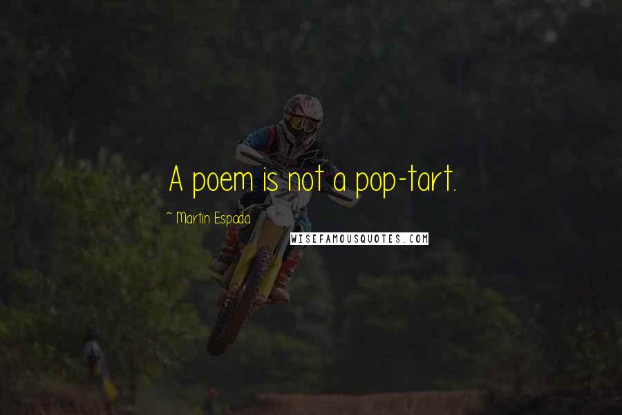 Martin Espada Quotes: A poem is not a pop-tart.