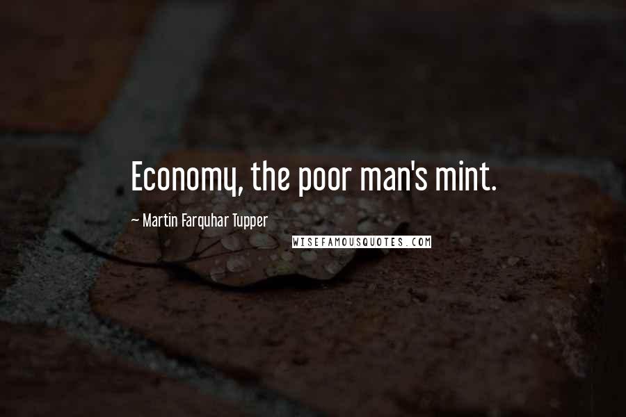 Martin Farquhar Tupper Quotes: Economy, the poor man's mint.