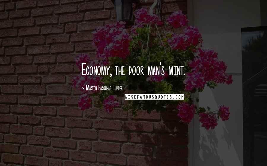 Martin Farquhar Tupper Quotes: Economy, the poor man's mint.