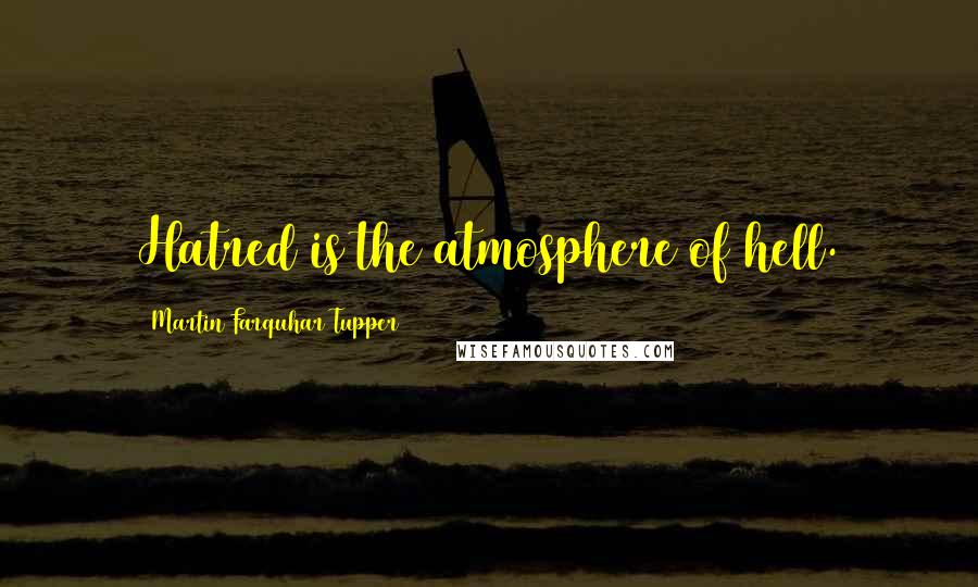 Martin Farquhar Tupper Quotes: Hatred is the atmosphere of hell.