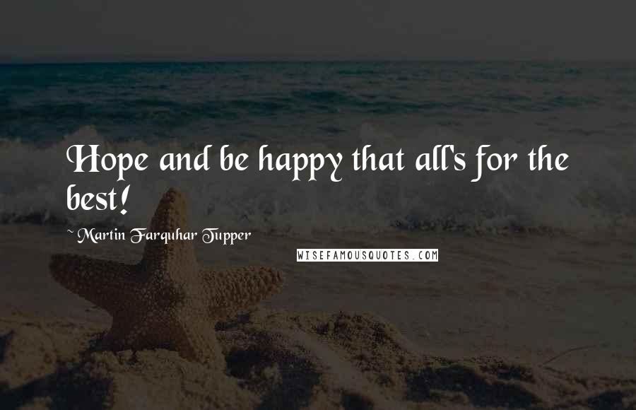 Martin Farquhar Tupper Quotes: Hope and be happy that all's for the best!