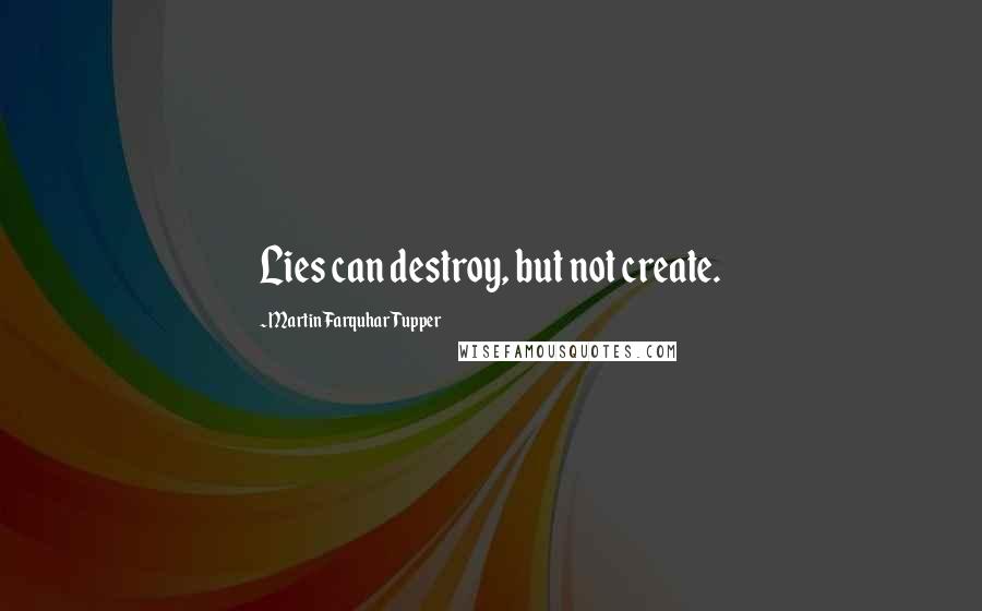 Martin Farquhar Tupper Quotes: Lies can destroy, but not create.
