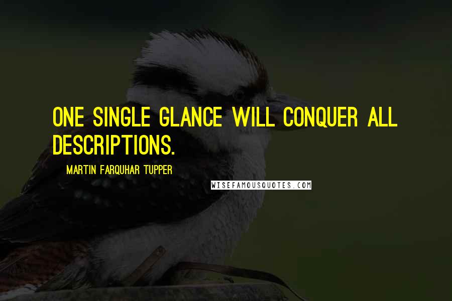 Martin Farquhar Tupper Quotes: One single glance will conquer all descriptions.