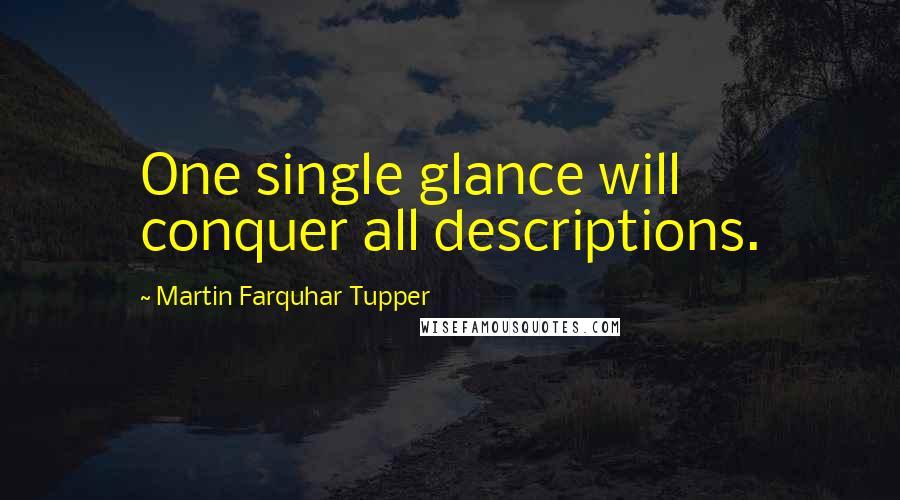 Martin Farquhar Tupper Quotes: One single glance will conquer all descriptions.