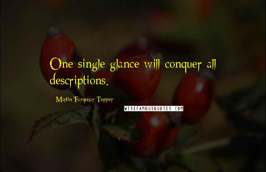 Martin Farquhar Tupper Quotes: One single glance will conquer all descriptions.