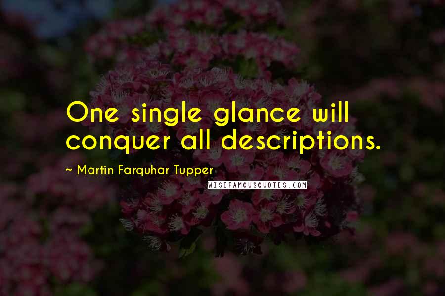 Martin Farquhar Tupper Quotes: One single glance will conquer all descriptions.