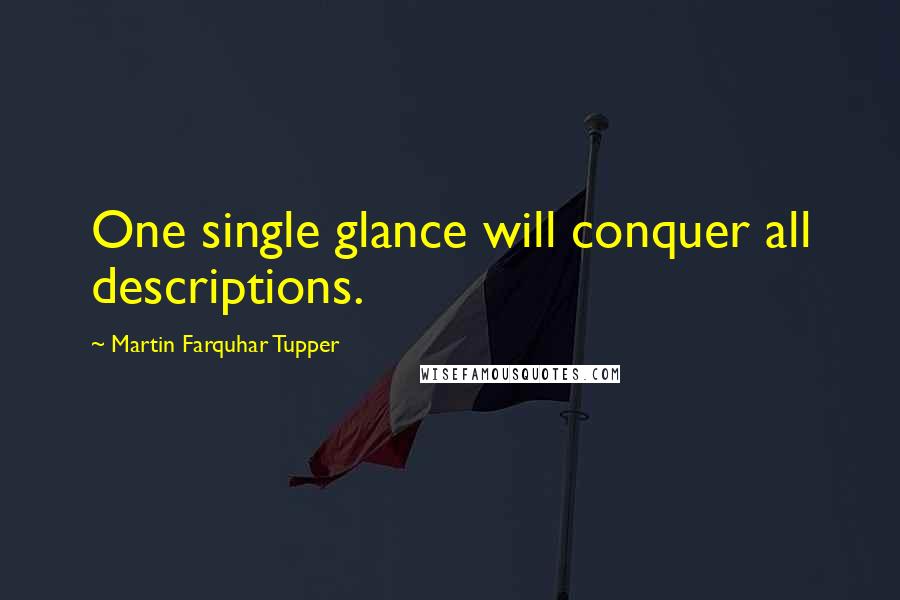 Martin Farquhar Tupper Quotes: One single glance will conquer all descriptions.