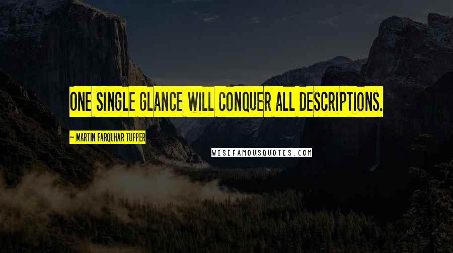 Martin Farquhar Tupper Quotes: One single glance will conquer all descriptions.