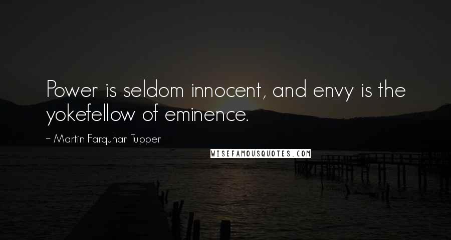 Martin Farquhar Tupper Quotes: Power is seldom innocent, and envy is the yokefellow of eminence.