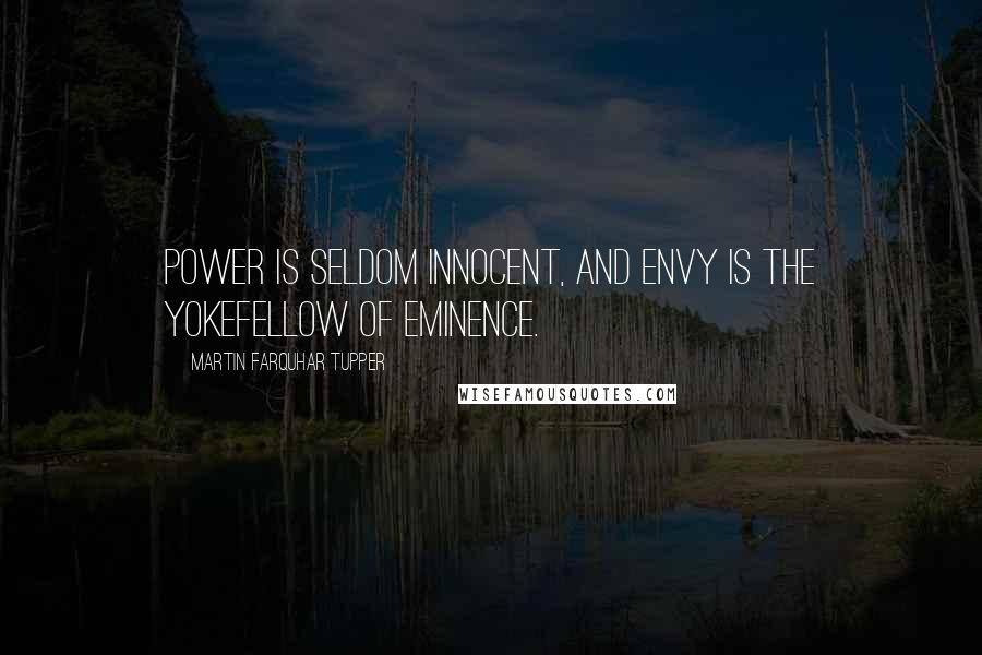 Martin Farquhar Tupper Quotes: Power is seldom innocent, and envy is the yokefellow of eminence.