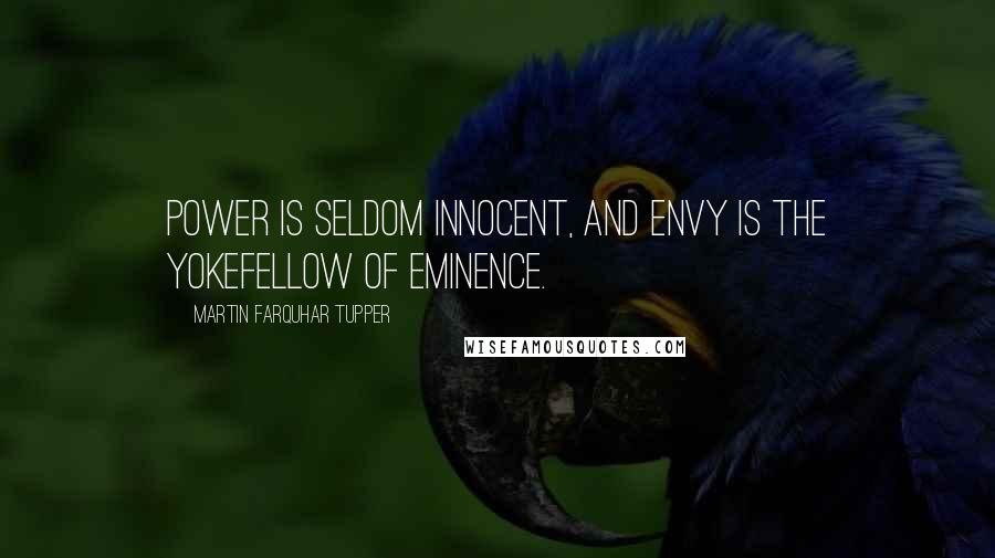 Martin Farquhar Tupper Quotes: Power is seldom innocent, and envy is the yokefellow of eminence.