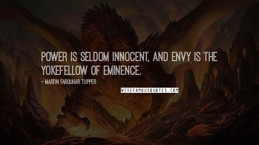 Martin Farquhar Tupper Quotes: Power is seldom innocent, and envy is the yokefellow of eminence.