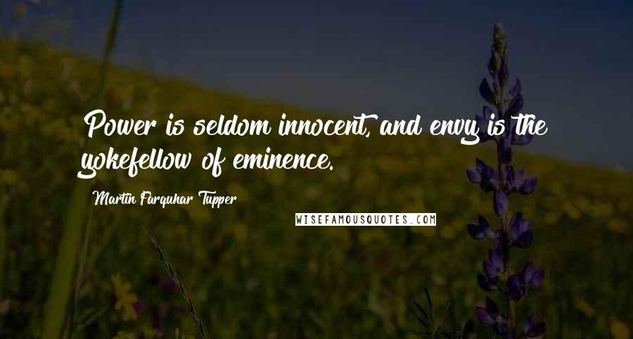 Martin Farquhar Tupper Quotes: Power is seldom innocent, and envy is the yokefellow of eminence.