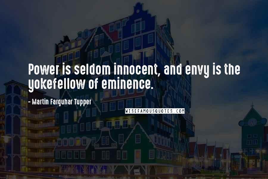 Martin Farquhar Tupper Quotes: Power is seldom innocent, and envy is the yokefellow of eminence.