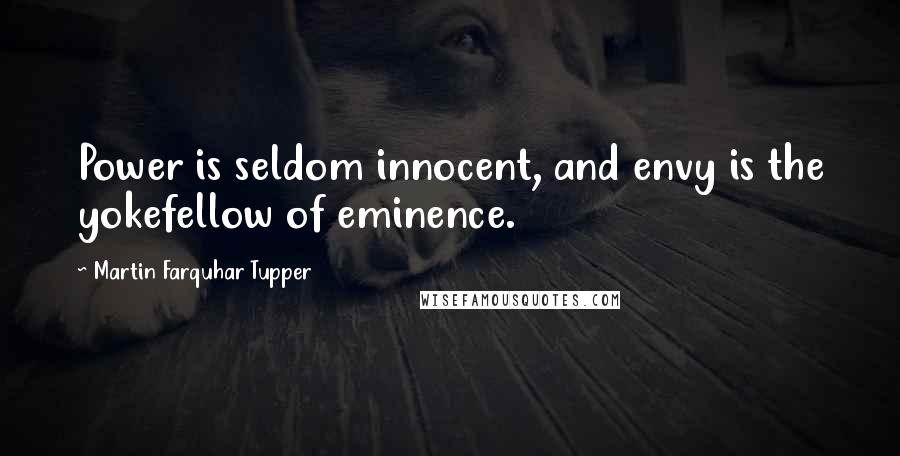 Martin Farquhar Tupper Quotes: Power is seldom innocent, and envy is the yokefellow of eminence.