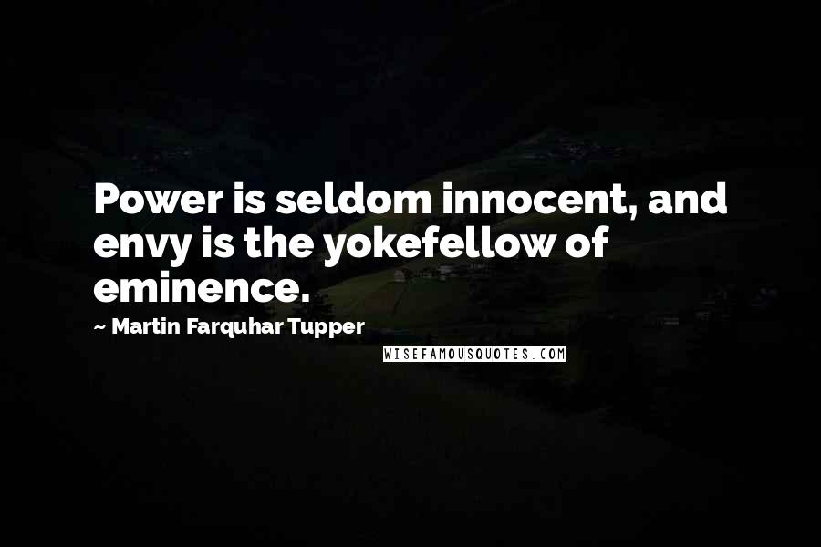 Martin Farquhar Tupper Quotes: Power is seldom innocent, and envy is the yokefellow of eminence.