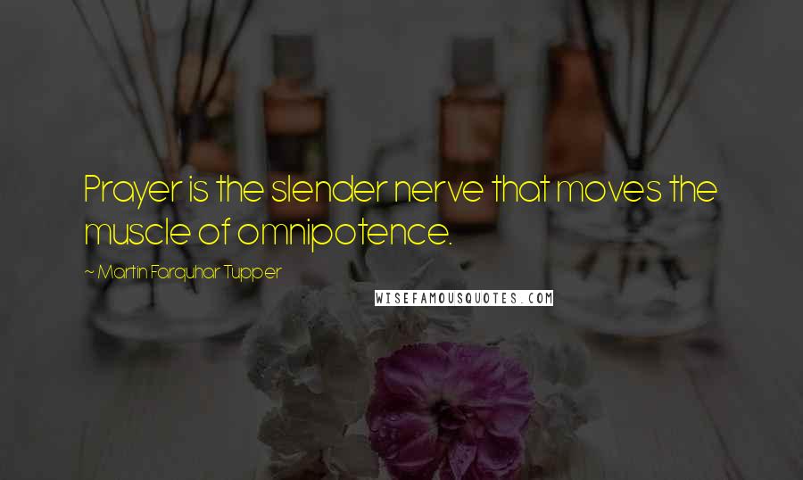 Martin Farquhar Tupper Quotes: Prayer is the slender nerve that moves the muscle of omnipotence.