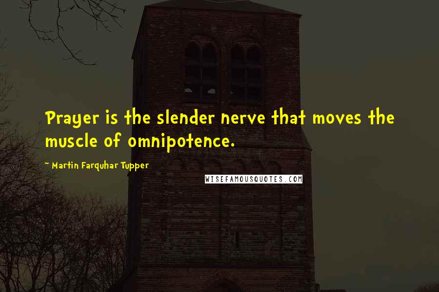 Martin Farquhar Tupper Quotes: Prayer is the slender nerve that moves the muscle of omnipotence.