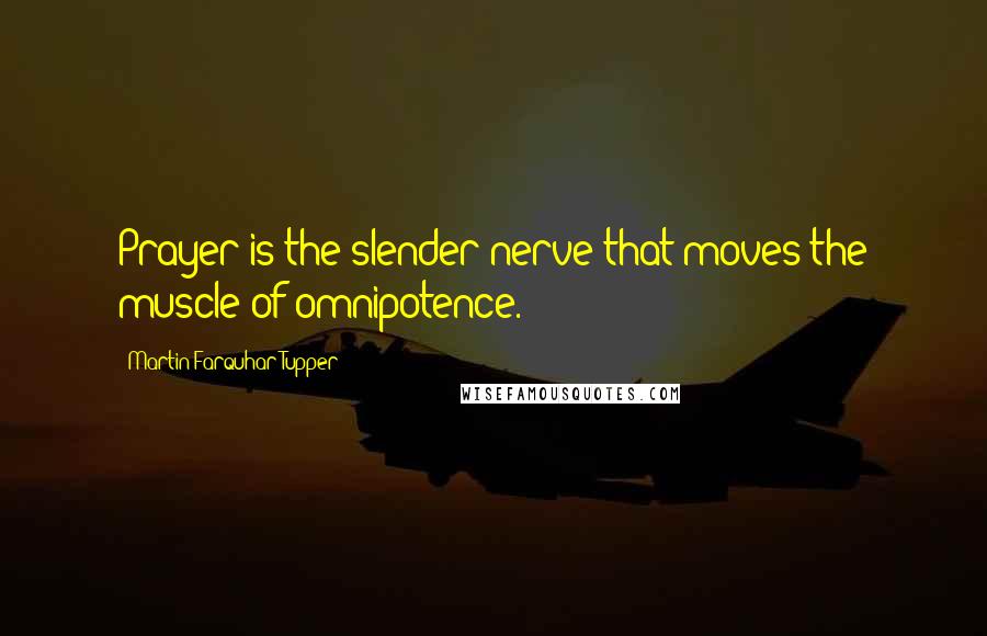 Martin Farquhar Tupper Quotes: Prayer is the slender nerve that moves the muscle of omnipotence.