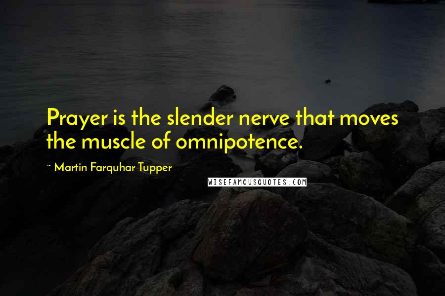 Martin Farquhar Tupper Quotes: Prayer is the slender nerve that moves the muscle of omnipotence.