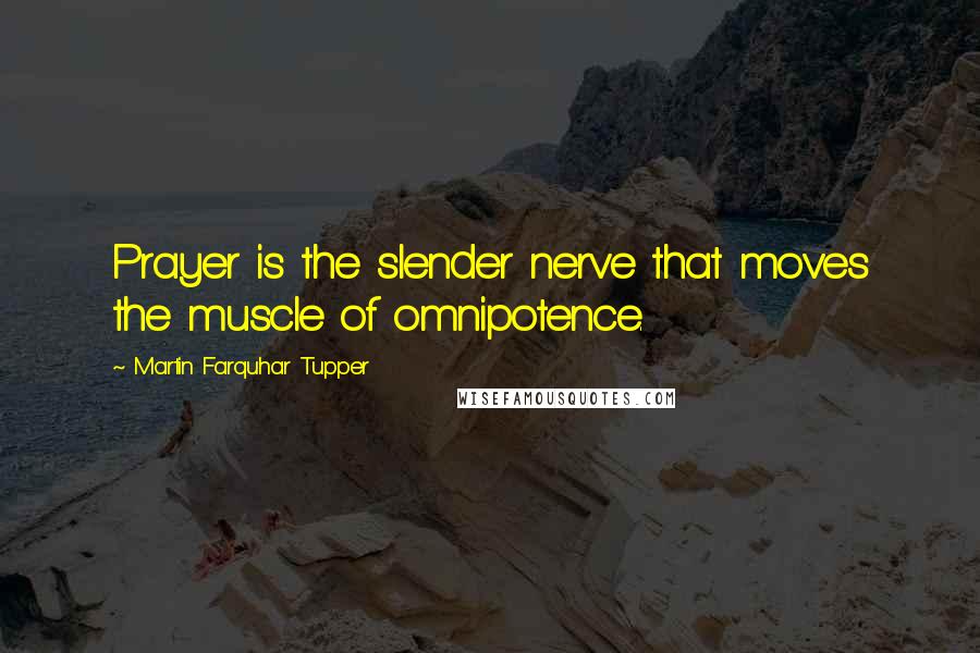 Martin Farquhar Tupper Quotes: Prayer is the slender nerve that moves the muscle of omnipotence.