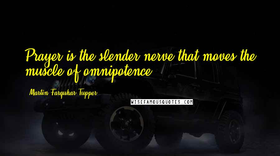 Martin Farquhar Tupper Quotes: Prayer is the slender nerve that moves the muscle of omnipotence.