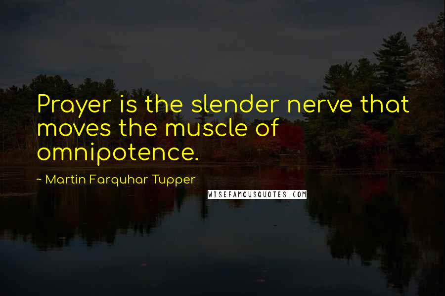 Martin Farquhar Tupper Quotes: Prayer is the slender nerve that moves the muscle of omnipotence.