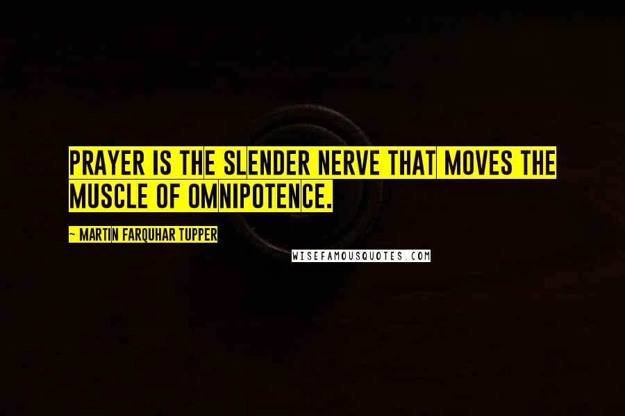 Martin Farquhar Tupper Quotes: Prayer is the slender nerve that moves the muscle of omnipotence.