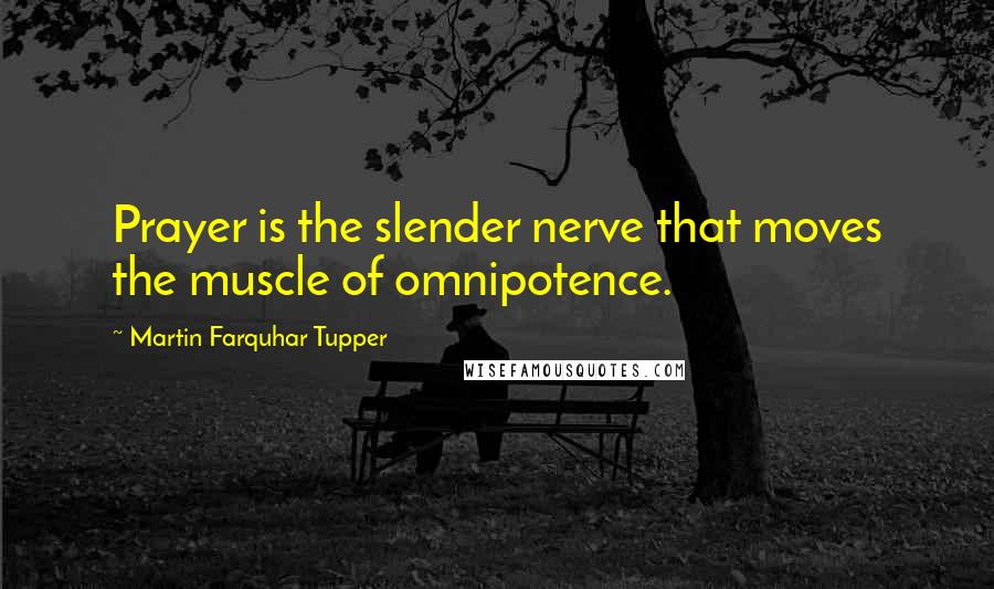 Martin Farquhar Tupper Quotes: Prayer is the slender nerve that moves the muscle of omnipotence.