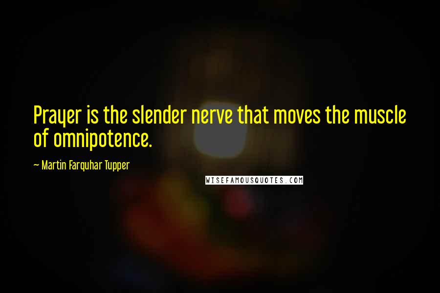 Martin Farquhar Tupper Quotes: Prayer is the slender nerve that moves the muscle of omnipotence.