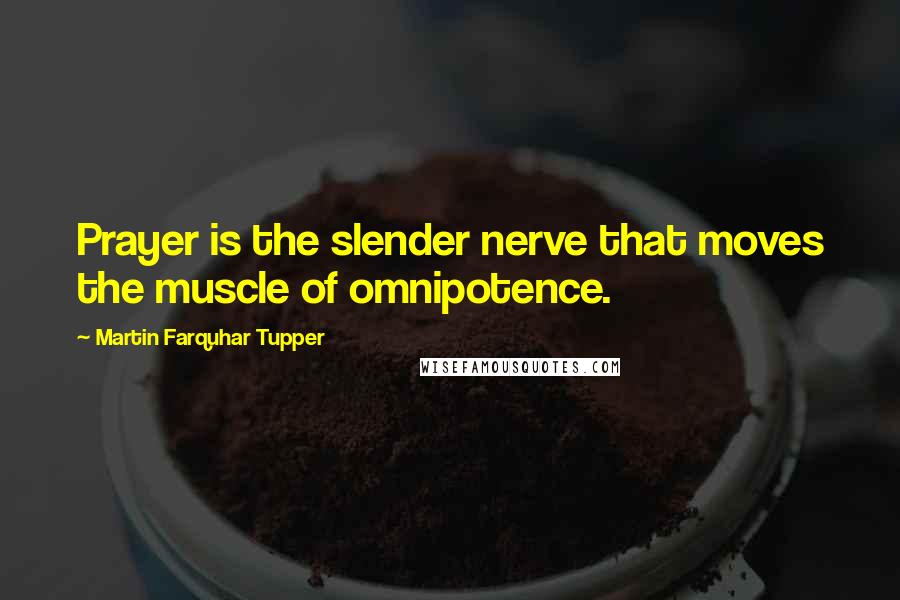 Martin Farquhar Tupper Quotes: Prayer is the slender nerve that moves the muscle of omnipotence.