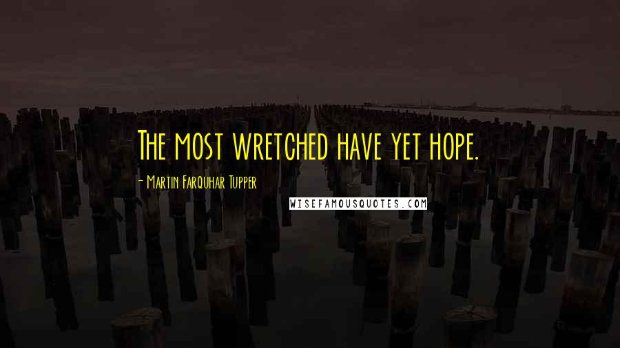 Martin Farquhar Tupper Quotes: The most wretched have yet hope.