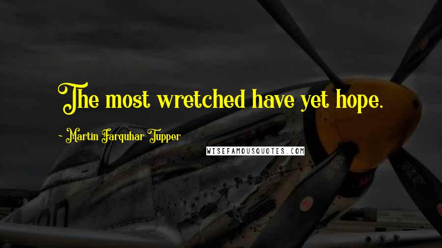 Martin Farquhar Tupper Quotes: The most wretched have yet hope.