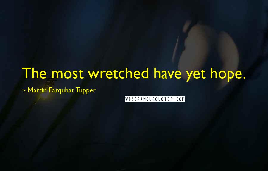 Martin Farquhar Tupper Quotes: The most wretched have yet hope.