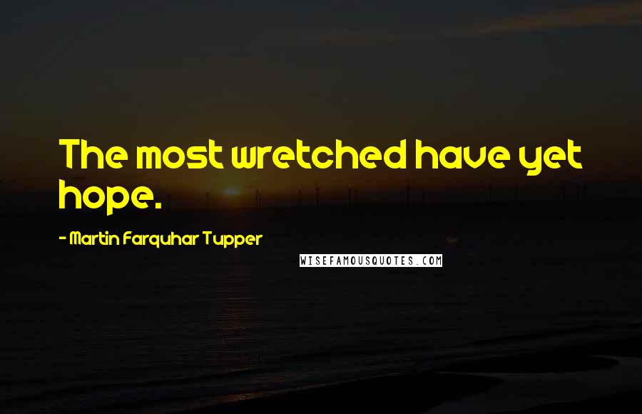 Martin Farquhar Tupper Quotes: The most wretched have yet hope.