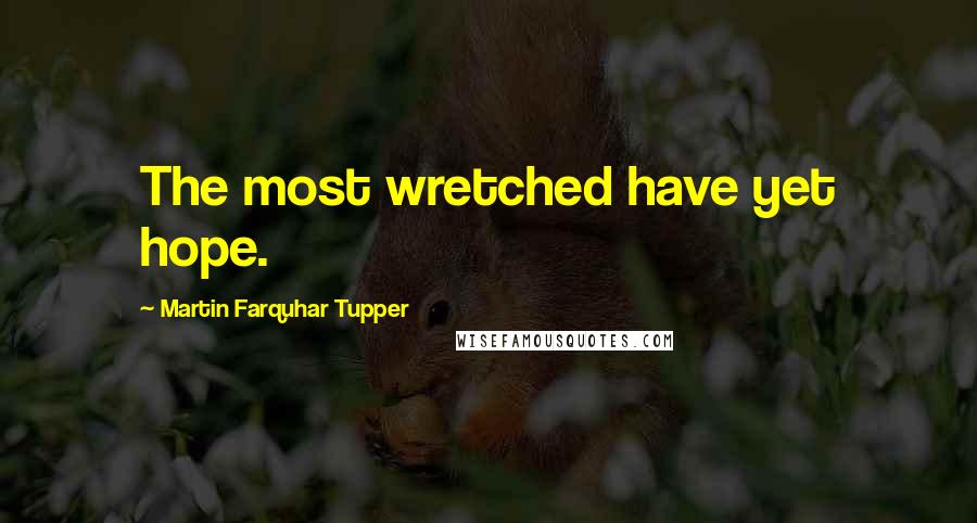 Martin Farquhar Tupper Quotes: The most wretched have yet hope.