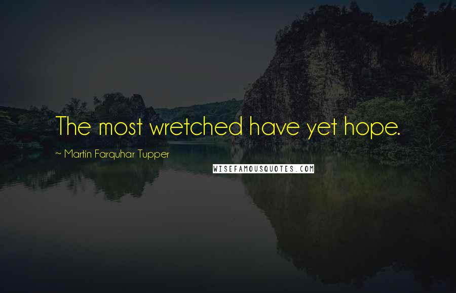 Martin Farquhar Tupper Quotes: The most wretched have yet hope.