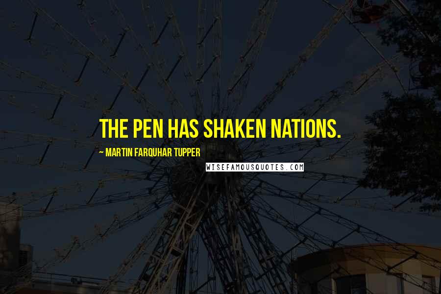 Martin Farquhar Tupper Quotes: The pen has shaken nations.