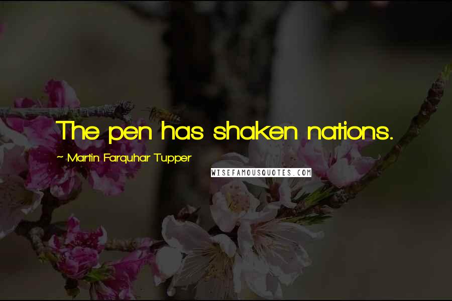 Martin Farquhar Tupper Quotes: The pen has shaken nations.