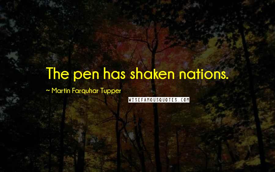 Martin Farquhar Tupper Quotes: The pen has shaken nations.