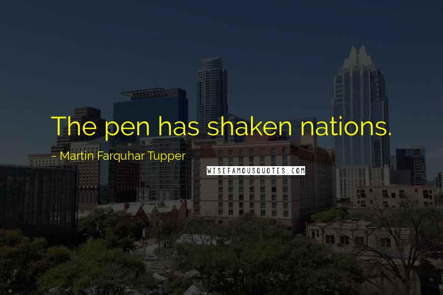 Martin Farquhar Tupper Quotes: The pen has shaken nations.