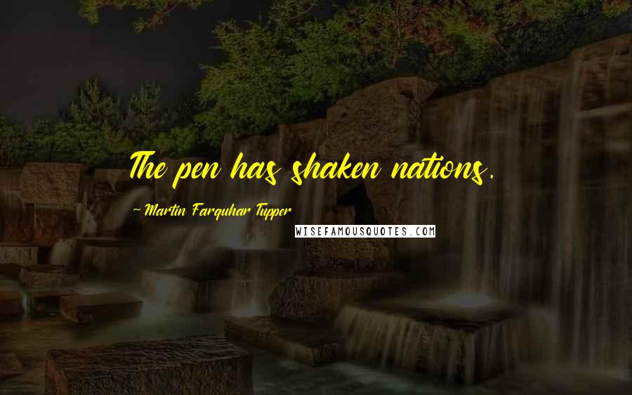 Martin Farquhar Tupper Quotes: The pen has shaken nations.