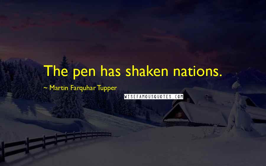 Martin Farquhar Tupper Quotes: The pen has shaken nations.