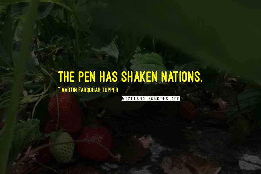 Martin Farquhar Tupper Quotes: The pen has shaken nations.