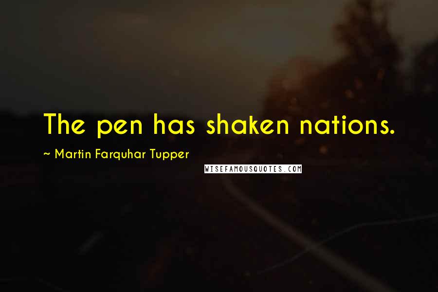 Martin Farquhar Tupper Quotes: The pen has shaken nations.