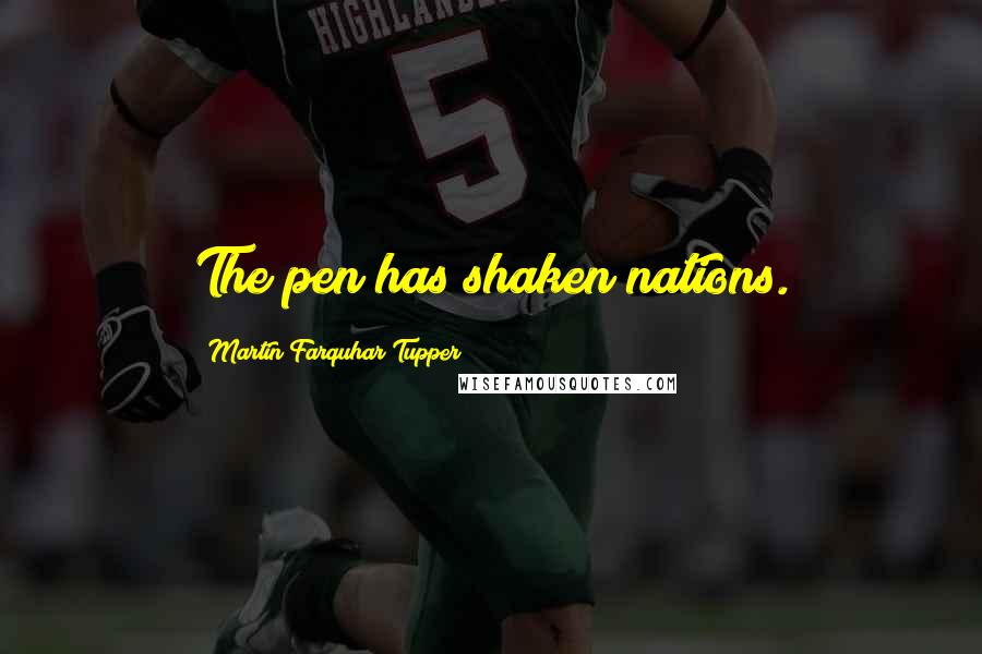 Martin Farquhar Tupper Quotes: The pen has shaken nations.
