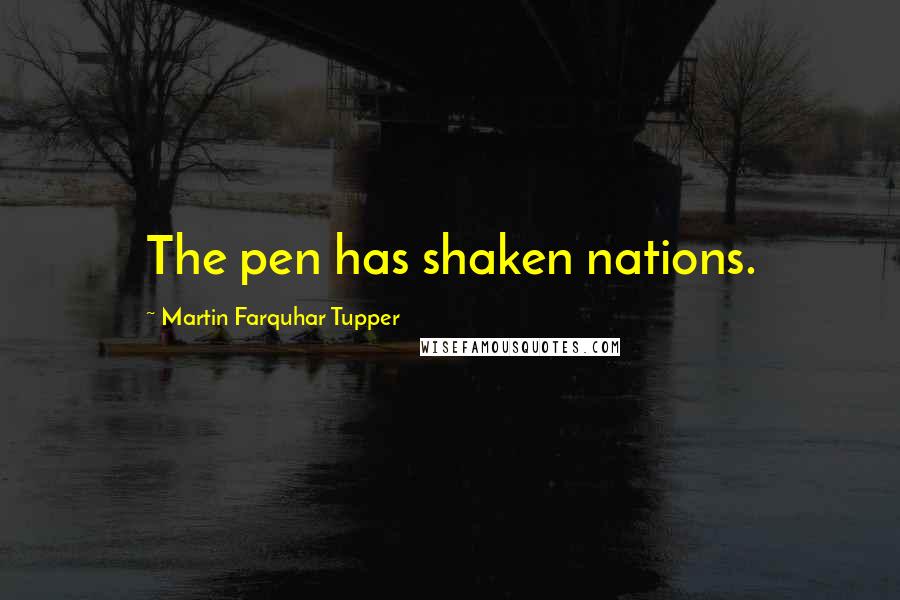 Martin Farquhar Tupper Quotes: The pen has shaken nations.