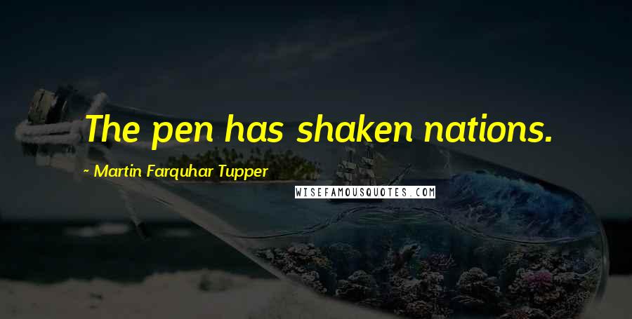 Martin Farquhar Tupper Quotes: The pen has shaken nations.