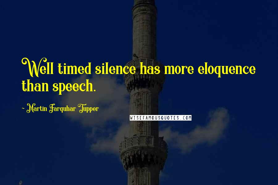 Martin Farquhar Tupper Quotes: Well timed silence has more eloquence than speech.