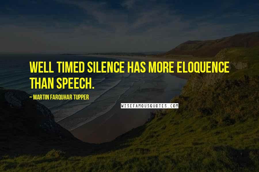 Martin Farquhar Tupper Quotes: Well timed silence has more eloquence than speech.